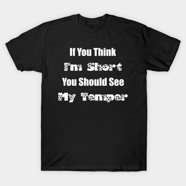 If You Think I'm Short You Should See My Temper T-Shirt by Duodesign